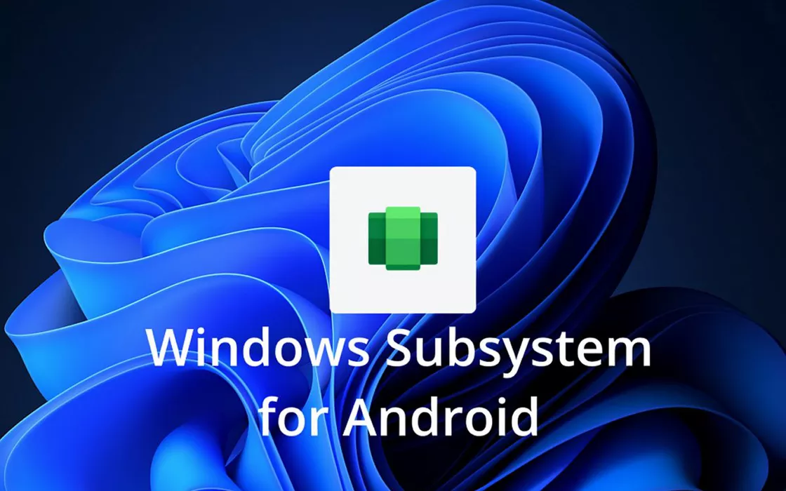 WSA, Windows Subsystem for Android in versione finale: le novità in arrivo