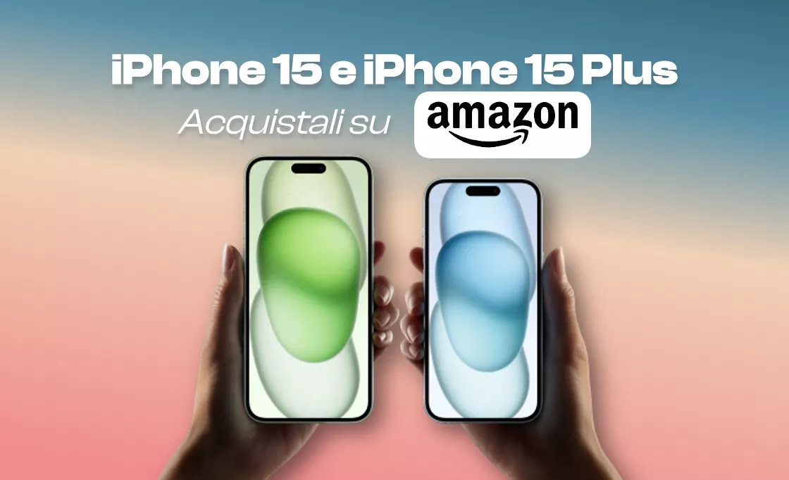 iPhone 15 e 15 Plus: attesa finita, sono acquistabili ORA su Amazon