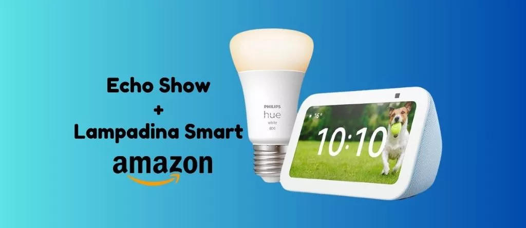 Accessori Smart IN PROMO su Amazon: Echo Show + lampadina intelligente Philips