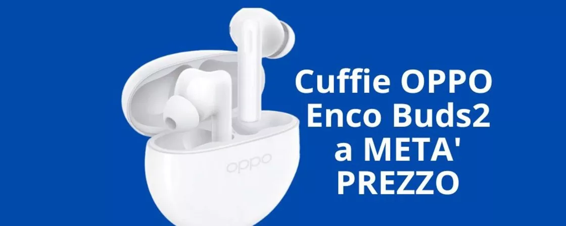 Cuffie OPPO Enco Buds2 SCONTATE DEL 50% su Amazon