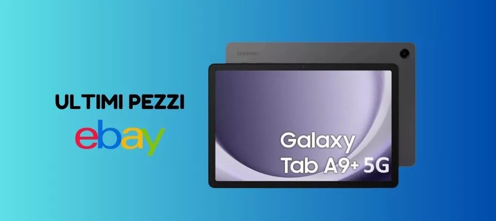 Samsung Galaxy Tab A9+: ultimi 5 pezzi IN PROMO su eBay!