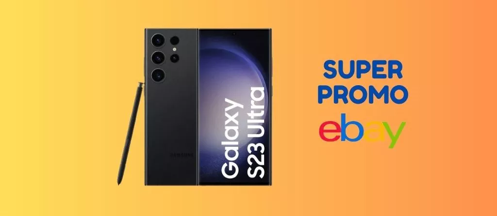 SUPER PROMO: Samsung Galaxy S23 Ultra ti costa 540 euro in meno su eBay!