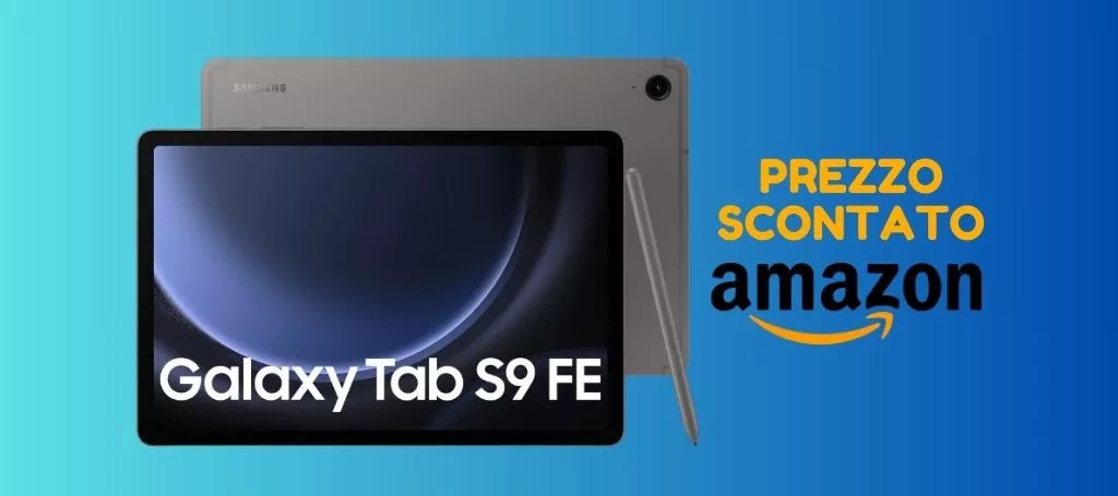 Samsung Galaxy Tab S9 FE: su Amazon RISPARMI 125 euro, corri a prenderlo!