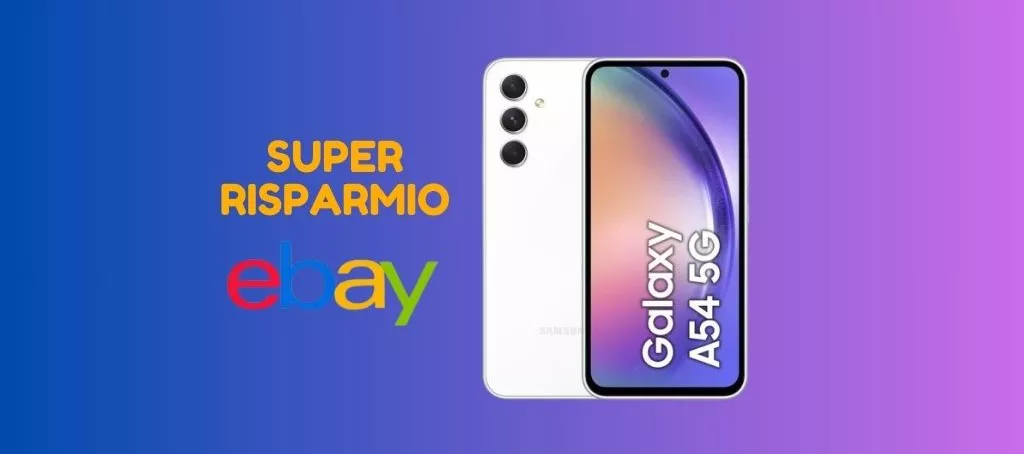 SUPER RISPARMIO: Samsung Galaxy A54 ti costa 215 euro IN MENO su eBay!