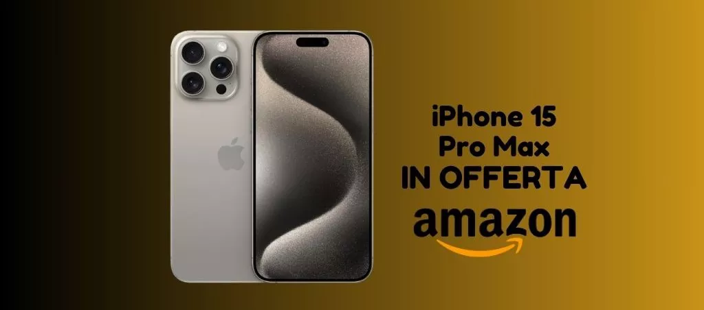 Oggi su Amazon iPhone 15 Pro Max ad un PREZZO SPECIALE, corri a scoprirlo!