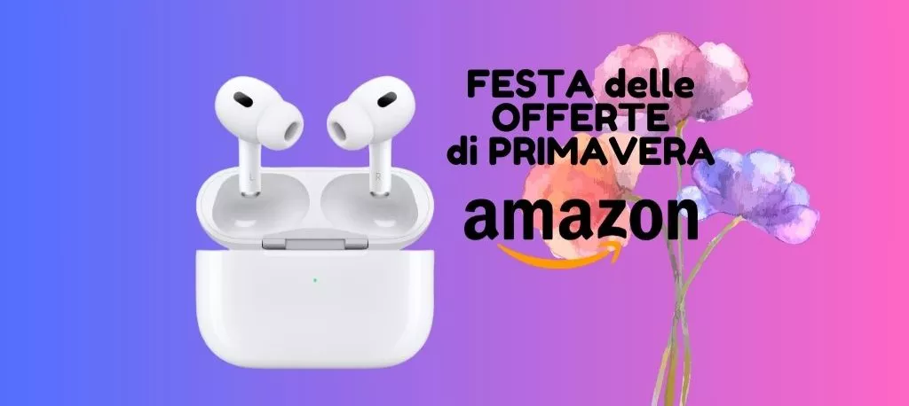 Festa delle Offerte di Primavera Amazon: AirPods Pro A SOLI 154 euro!