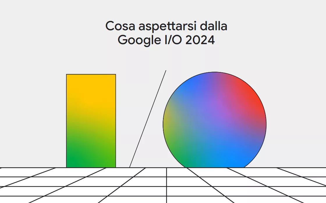 Google I/O 2024: cosa aspettarsi dalla conferenza del 14 maggio