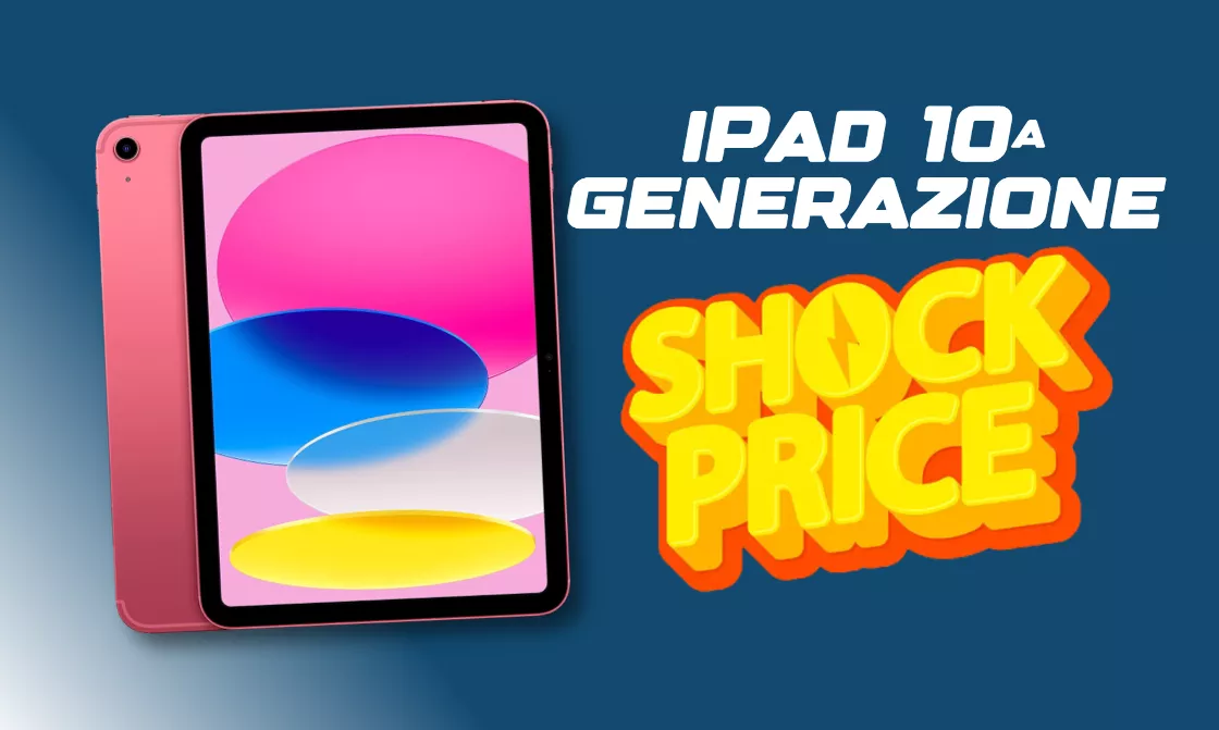 Su Amazon lo SHOCK del venerdì: iPad 10ª gen a prezzo STRACCIATO