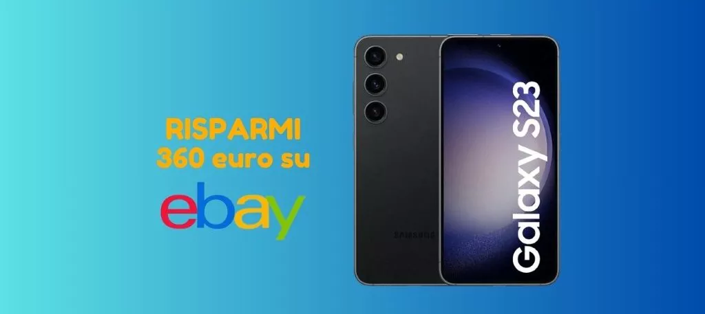 Solo su eBay il Samsung Galaxy S23 ti costa 360 euro IN MENO, corri a prenderlo!